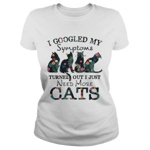 Flower I googled my symptoms turned out I just need more cats Ladies Tee