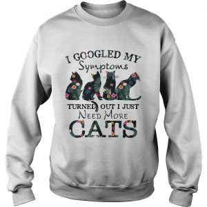 Flower I googled my symptoms turned out I just need more cats Sweatshirt