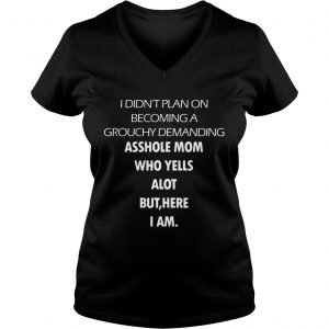 I Didnt Plan On Becoming A Grouchy Demanding Asshole Mom Who Yells A Lot But Here I Am Black Ladies Vneck