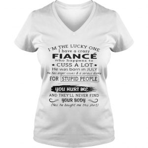 Im the lucky one I have a crazy Fiance who happens to cuss a lot July Ladies Vneck