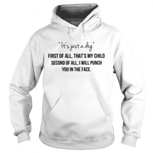 Its just a dog first of all thats my child second of all Hoodie