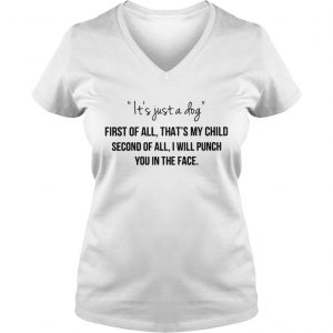 Its just a dog first of all thats my child second of all Ladies Vneck