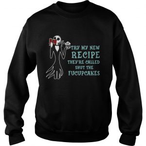 Jack Skellington Try my new recipe theyre called shut the fucupcakes Sweatshirt