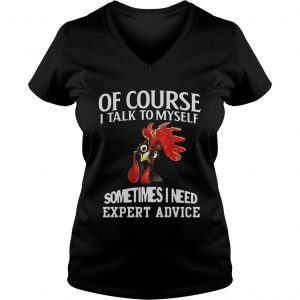 Rooster chicken of course I talk to myself sometimes I need expert advice Ladies Vneck