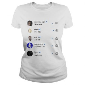 Xxxtentacion why Lilpeep do Macmiller legends Avicii all 2pac die Ladies Tee