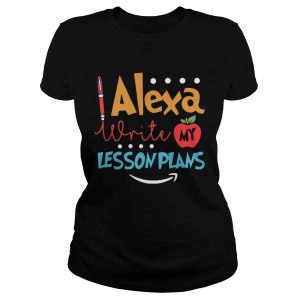 Alexa write my lesson plans Ladies Tee