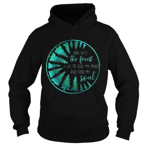 And into the forest I go to lose my mind and find my soul Hoodie