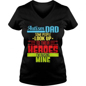 Autism Dad People Look Up Their Heroes Raising Mine Ladies Vneck