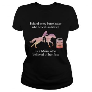 Behind every barrel racer who believes in herself is a Mom Ladies Tee