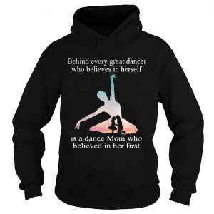 Behind every great dancer who believes in herself is a dance mom Hoodie