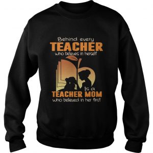 Behind Every Teacher Who Believes In Herself SweatShirt