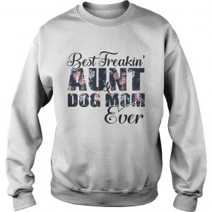 Best Freakin aunt and Dog mom ever flower Sweatshirt