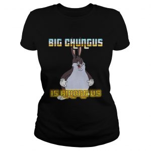 Big Chungus is among us Ladies Tee