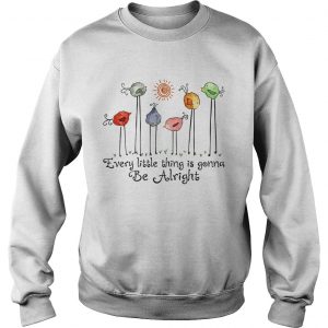 Bird every little thing gonna be alright Sweatshirt