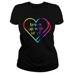 Break Up With Ur Gf Sweatshirt Deluxe Style Ladies Tee