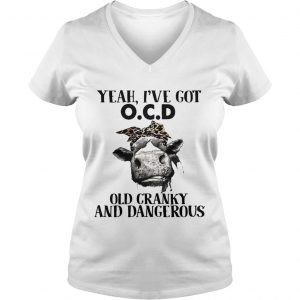 Cow Yeah Ive got ocd old cranky and dangerous Ladies Vneck