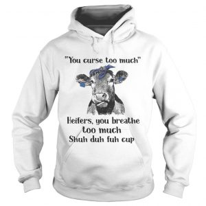 Cow you curse too much heifers you breathe too much shuh duh fuh cup Hoodie