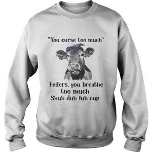 Cow you curse too much heifers you breathe too much shuh duh fuh cup Sweatshirt