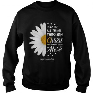 Daisy I can do all things through Christ who strengthens me Philippians 4 13 Sweatshirt