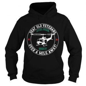Deaf Old Veterans Still Hear Huey Over A Mile Away Hoodie