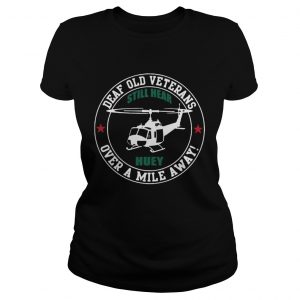 Deaf Old Veterans Still Hear Huey Over A Mile Away Ladies Tee