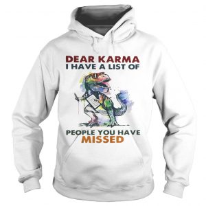 Dear Karma I have a list of people you have missed T rex dinosaur Hoodie