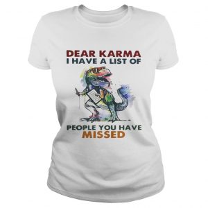Dear Karma I have a list of people you have missed T rex dinosaur Ladies Tee