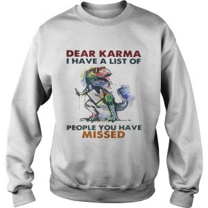 Dear Karma I have a list of people you have missed T rex dinosaur Sweatshirt