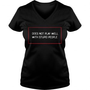 Does not play well with stupid people Ladies Vneck