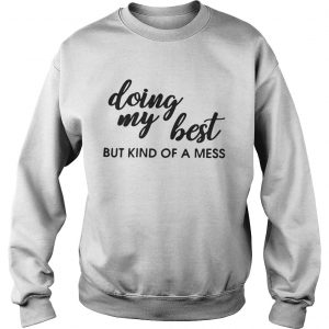 Doing my best but kind of a mess Sweatshirt