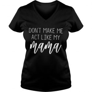 Dont make me act like my mama Ladies Vneck