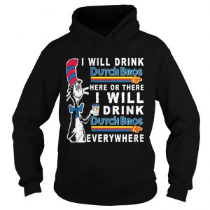 Dr Seuss I will drink Dutch Bros here or there I will drink everywhere Hoodie
