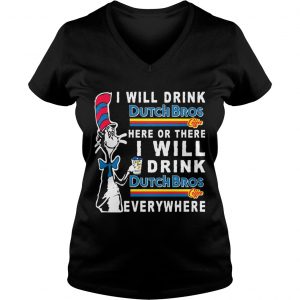 Dr Seuss I will drink Dutch Bros here or there I will drink everywhere Ladies Vneck