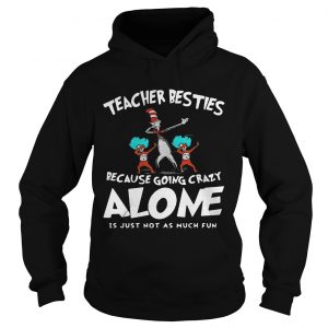 Dr Seuss Teacher Besties Because Going Crazy Alone Is Just Not As Much Fun Hoodie