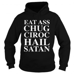 Eat Ass Chug Ciroc Hail Satan hoodie