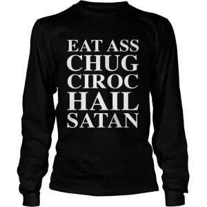 Eat Ass Chug Ciroc Hail Satan longsleeve tee