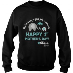 Elephant Youre doing a great job mommy happy 1st mothers day Olivia 2019 Sweatshirt