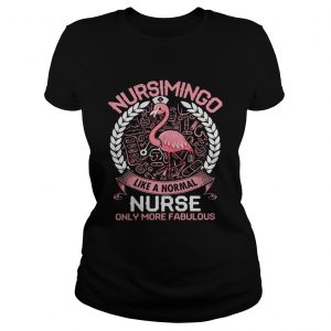 Flamingo Nursimingo like a normal nurse only more fabulous Ladies Tee