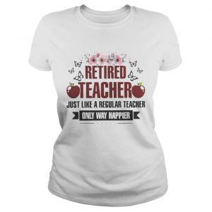Flower Retired teacher just like a regular teacher only way happier ladies tee