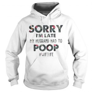Flower Sorry Im late my husband had to wifekife Hoodie