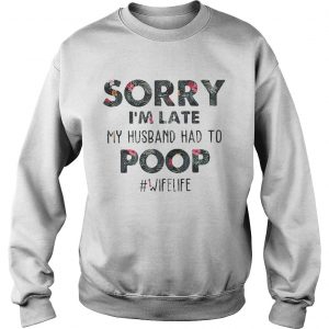 Flower Sorry Im late my husband had to wifekife Sweatshirt