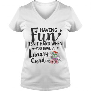 Having Fun Isnt Hard When You Have A Library Card Ladies Vneck
