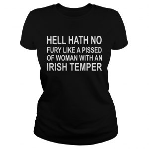 Hell hath no fury like a pissed of woman with an Irish temper Ladies Tee