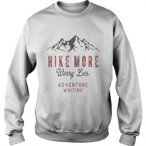 Hike More Worry Less Adventure Waiting SweatShirt
