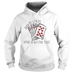 Hold my cards I have to go save a life Hoodie