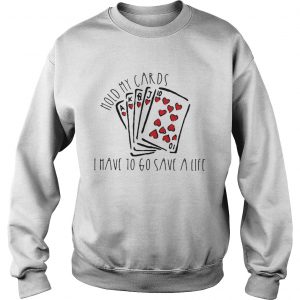 Hold my cards I have to go save a life Sweatshirt