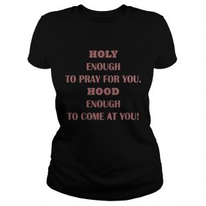 Holy Enough To Pray For You Hood Enough To Come At You White Ladies Tee