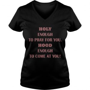 Holy Enough To Pray For You Hood Enough To Come At You White Ladies Vneck