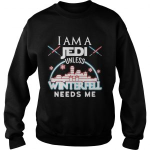 I am a Jedi unless Winterfell needs me Sweatshirt