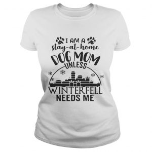 I am a stayathome dog mom unless Winterfell needs me Ladies Tee